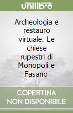 Archeologia e restauro virtuale. Le chiese rupestri di Monopoli e Fasano libro