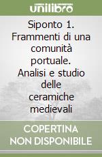 Siponto 1. Frammenti di una comunità portuale. Analisi e studio delle ceramiche medievali libro