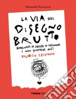 La via del disegno brutto. Riprenditi la libertà di disegnare e non smettere più! libro