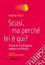 Scusi, ma perché lei è qui? Storie di intelligenze umane e artificiali libro