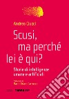 Scusi, ma perché lei è qui? Storie di intelligenze umane e artificiali libro di Ciucci Andrea