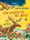 Che pasticcio, mr. Alce! Ediz. a colori libro di Steinhöfel Andreas