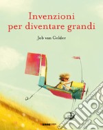 Invenzioni per diventare grandi. Ediz. a colori