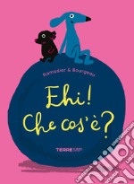 Ehi! che cos'è? Ediz. a colori libro