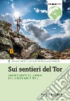 Sui sentieri del Tor. Viaggio lento nei luoghi del leggendario trail. 330 chilometri sulle alte vie della Valle d'Aosta libro di Faggiani Franco