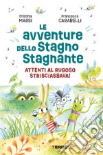 Le avventure dello Stagno Stagnante. Attenti al Rugoso Strisciasbava! Ediz. a colori libro