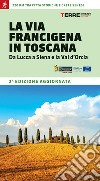 La via Francigena in Toscana. Da Lucca a Siena e la Val d'Orcia libro di Ferraris Roberta