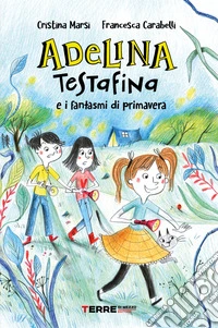 Adelina Testafina e i fantasmi di primavera libro