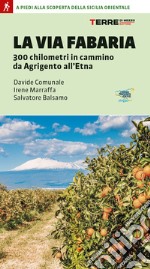 La Via Fabaria. 300 km in cammino da Agrigento a Randazzo. A piedi alla scoperta della Sicilia orientale