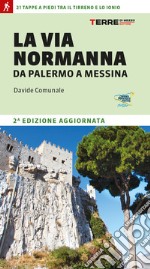 La Via Normanna da Palermo a Messina. 21 tappe a piedi tra il Tirreno e lo Ionio libro