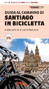 Guida al Cammino di Santiago in bicicletta. 900 Km in sella dai Pirenei a Finisterre libro