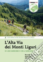 L'Alta Via dei Monti Liguri. Di un cammino e dell'amicizia. 4 settimane a piedi da Ventimiglia a La Spezia