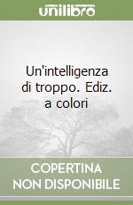 Un'intelligenza di troppo. Ediz. a colori