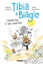 Tibia e Biagio. L'amicizia è un viaggio. Ediz. a colori