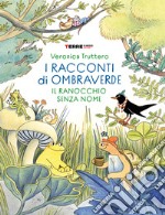 I racconti di ombraverde. Il ranocchio senza nome. Ediz. a colori