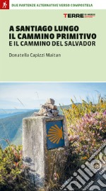 A Santiago lungo il Cammino Primitivo e il Cammino del Salvador. Due partenze alternative verso Compostela libro