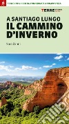 A Santiago lungo il cammino d'inverno. 12 giorni a piedi da Ponferrada a Compostela libro