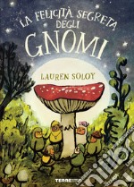 La felicità segreta degli gnomi. Ediz. a colori libro