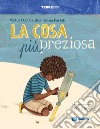 La cosa più preziosa. Ediz. a colori libro