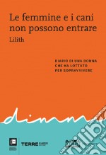 Le femmine e i cani non possono entrare. Diario di una donna che ha lottato per sopravvivere libro