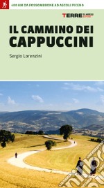 Il cammino dei cappuccini. 400 km da Fossombrone ad Ascoli Piceno libro