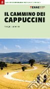 Il cammino dei cappuccini. 400 km da Fossombrone ad Ascoli Piceno libro di Lorenzini Sergio