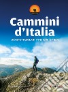 Cammini d'Italia. 100 spettacolari itinerari a piedi libro