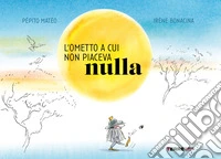 L'ometto a cui non piaceva nulla. Ediz. a colori libro