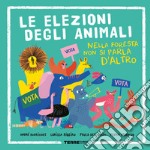 Le elezioni degli animali. Nella foresta non si parla d'altro. Ediz. a colori libro