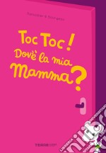 Toc toc! Dov'è la mia mamma? Ediz. a colori libro