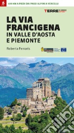 La via Francigena in Valle d'Aosta e Piemonte. 400 km a piedi dai passi alpini a Vercelli libro