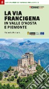 La via Francigena in Valle d'Aosta e Piemonte. 400 km a piedi dai passi alpini a Vercelli libro di Ferraris Roberta