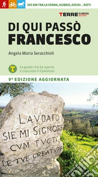 Di qui passò Francesco. 365 chilometri tra La Verna, Gubbio, Assisi... Rieti libro