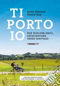 Ti porto io. Due migliori amici, un'avventura verso Santiago libro