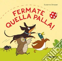 Fermate quella palla! Ediz. a colori libro