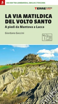 La via matildica del volto santo. A piedi da Mantova a Lucca libro