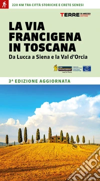 La via Francigena in Toscana. Da Lucca a Siena e la Val d'Orcia libro