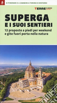 Superga e i suoi sentieri. 12 proposte a piedi per weekend e gite fuori porta nella natura libro
