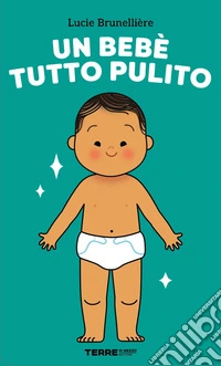Un bebè tutto pulito. Ediz. a colori libro