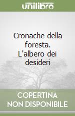 Cronache della foresta. L'albero dei desideri libro