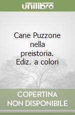 Cane Puzzone nella preistoria. Ediz. a colori libro