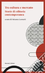 Tra cultura e mercato. Storie di editoria contemporanea libro