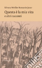 Questa è la mia vita e altri racconti libro