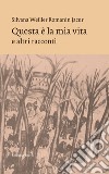 Questa è la mia vita e altri racconti libro