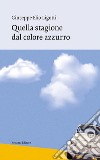 Quella stagione dal colore azzurro libro di Ligotti Giuseppe Elio