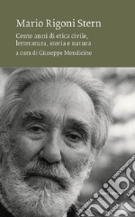 Mario Rigoni Stern. Cento anni di etica civile, letteratura, storia e natura libro