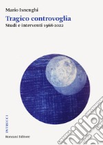 Tragico controvoglia. Studi e interventi 1968-2022 libro