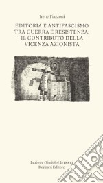 Editoria e antifascismo tra guerra e Resistenza: il contributo della Vicenza azionista libro