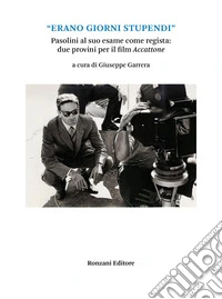 «Erano giorni stupendi». Pasolini al suo esame come regista: due provini per il film Accattone libro
