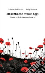 Mi sento che muoio oggi. Viaggio nella Resistenza vicentina libro